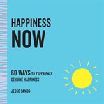 Happiness now: 60 ways to experience genuine happiness cover image