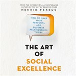 The art of social excellence : how to make your personal and business relationships thrive cover image