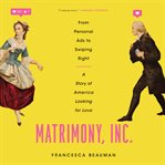 Matrimony, inc.: from personal ads to swiping right, a story of america looking for love cover image