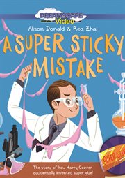 A super sticky mistake: the story of how harry coover accidentally invented super glue! cover image