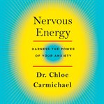 Nervous energy : harness the power of your anxiety cover image