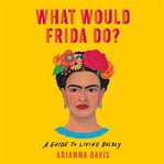 What would frida do?: a guide to living boldly cover image