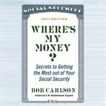Where's my money : secrets to getting the most out of your social security : 2021 edition cover image