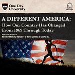 A different America : how our country has changed from 1969 through today cover image