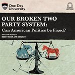Our broken two party system: can american politics be fixed? cover image