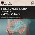 The human brain : what we know (and what we don't) cover image