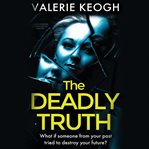The deadly truth: a heart-stopping psychological thriller cover image