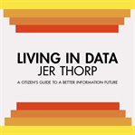 Living in data: citizen's guide to a better information future cover image