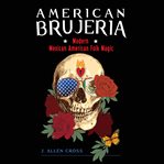 American brujeria: modern mexican-american folk magic cover image