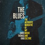 The blues: the authentic narrative of my music and culture cover image