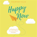 Happy now : let playfulness lift your load and renew your spirit cover image