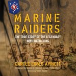 Marine raiders: the true story of the legendary wwii battalions cover image