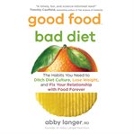 Good food, bad diet: the habits you need to ditch diet culture, lose weight, and fix your relation cover image