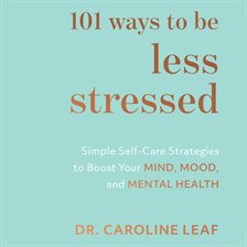 101 Ways to Be Less Stressed: Simple Self-Care Strategies to Boost Your Mind, Mood, and Mental Heal