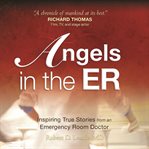 Angels in the er: inspiring true stories from an emergency room doctor cover image