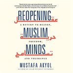 Reopening Muslim minds : a return to reason, freedom, and tolerance cover image