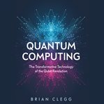 Quantum computing: the transformative technology of the qubit revolution cover image