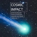 Cosmic impact: understanding the threat to earth from asteroids and comets cover image