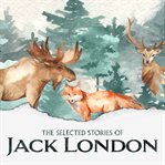 The selected short stories of Jack London cover image