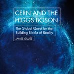 CERN and the Higgs boson : the global quest for the building blocks of reality cover image