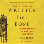 Written in bone: hidden stories in what we leave behind cover image