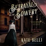Betrayal on the Bowery : Gilded Gotham Mystery Series, Book 2 cover image
