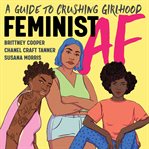 Feminist AF : a guide to crushing girlhood cover image