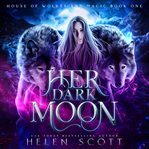 Her Dark Moon : House of Wolves and Magic Series, Book 1 cover image