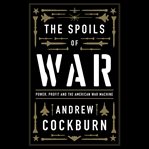 The spoils of war : power, profit and the American war machine cover image