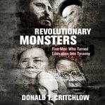 Revolutionary monsters : five men who turned liberation into tyranny cover image