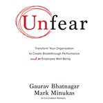 Unfear : transform your organization to create breakthrough performance and employee well-being cover image