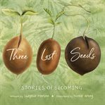 Three lost seeds : stories of becoming cover image
