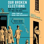 Our broken elections : how the left changed the way you vote cover image