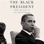 The black president : hope and fury in the age of Obama cover image