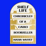 Shelf Life : Chronicles of a Cairo Bookseller cover image