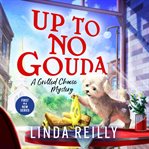 Up to No Gouda : Grilled Cheese Mystery Series, Book 1 cover image