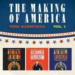The making of america: volume 1. Alexander Hamilton, Andrew Jackson, and Abraham Lincoln cover image