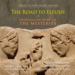 The road to Eleusis : unveiling the secret of the mysteries cover image