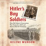 Hitler's boy soldiers : how my father's generation was trained to kill and sent to die for Germany cover image