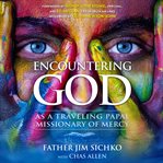 Encountering God : as a traveling papal missionary of mercy cover image