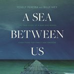 A sea between us. The True Story of a Man Who Risked Everything for Family and Freedom cover image