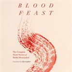 Blood feast : the complete short stories of Malika Moustadraf cover image