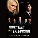 Directing great television : inside TVs new golden age cover image