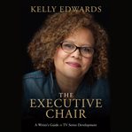 The executive chair : a writer's guide to TV series development cover image