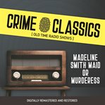 Crime classics : Madeline Smith maid or murderess cover image