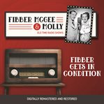 Fibber mcgee and molly: fibber gets in condition cover image