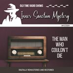 Inner sanctum mystery : the man who couldn't die cover image