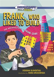 Frank, who liked to build : the architecture of Frank Gehry cover image