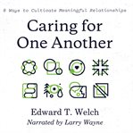 Caring for one another : 8 ways to cultivate meaningful relationships cover image
