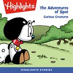 The adventures of spot: curious creatures : Curious Creatures cover image